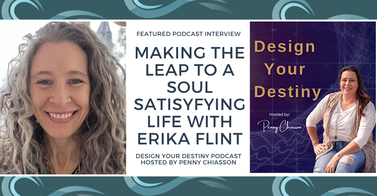 Making the Leap to a Soul Satisfying Life - Design Your Destiny Podcast Appearance with Penny Chiasson