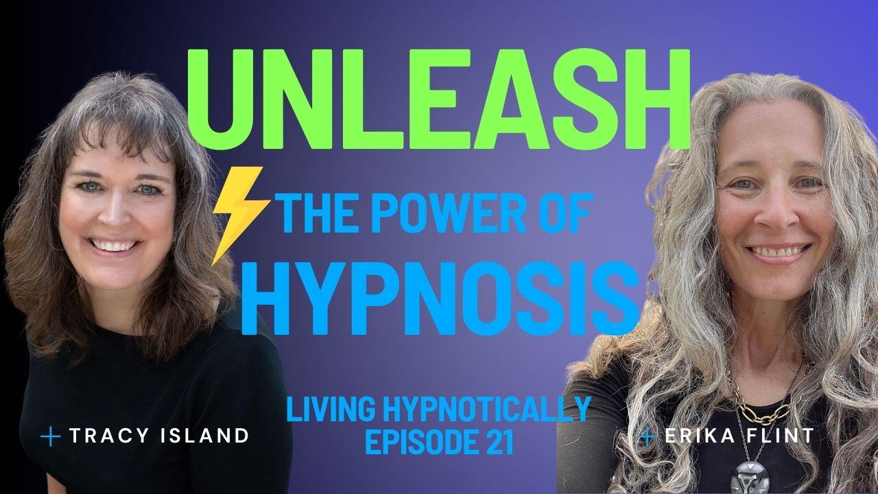 Unleash the Power of Hypnosis : Living Hypnotically Episode 21 with guest Tracy Island and host Erika Flint